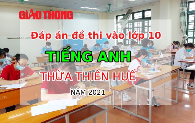 Đ&aacute;p &aacute;n đề thi m&ocirc;n Tiếng Anh tỉnh Thừa Thi&ecirc;n Huế - Thi lớp 10 năm 2021