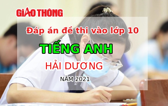 Đ&aacute;p &aacute;n m&ocirc;n Tiếng Anh thi tuyển sinh lớp 10 tỉnh Hải Dương năm 2021