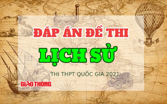 Đ&aacute;p &aacute;n đề thi m&ocirc;n Lịch sử tốt nghiệp THPT Quốc gia 2021 FULL m&atilde; đề