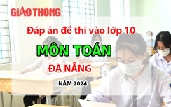 Đáp án đề thi tuyển sinh lớp 10 môn Toán Đà Nẵng năm 2024