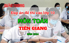 Đáp án đề thi tuyển sinh lớp 10 môn Toán Tiền Giang năm 2024