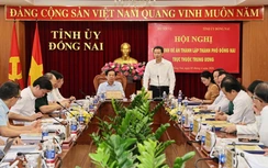 Thẩm định đề án thành lập thành phố Đồng Nai trực thuộc Trung ương