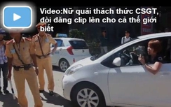 Làm rõ vụ "nữ quái" quay clip CSGT, dọa "cả thế giới biết"