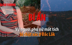 Video:Bí ẩn vụ người phụ nữ mất tích bị chặt xác ở Đắc Lắk