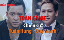 Toàn cảnh "chiến sự" Tuấn Hưng - Duy Mạnh