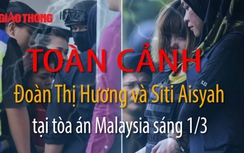 Toàn cảnh Đoàn Thị Hương tại tòa án Malaysia