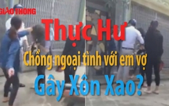 Video: Thực hư chồng ngoại tình với em vợ gây xôn xao?