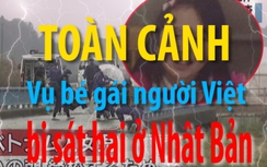 Video: Toàn cảnh vụ bé gái người Việt bị sát hại ở Nhật Bản