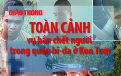 Video: Toàn cảnh vụ bắn chết người trong quán bi-da ở Kon Tum