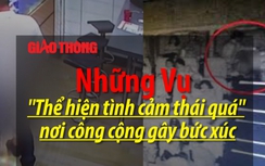 Video: Những vụ thân mật quá đà nơi công cộng gây bức xúc
