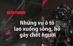 Video: Những vụ ô tô lao xuống sông, hồ khiến nhiều người chết thảm