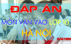 Đáp án đề thi tuyển sinh lớp 10 năm 2019 môn Ngữ văn ở Hà Nội