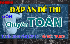 Đáp án đề thi tuyển sinh lớp 10 chuyên Toán năm 2019 ở Hà Nội