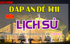 Đáp án đề thi tuyển sinh lớp 10 môn Lịch sử năm 2019 ở Hà Nội