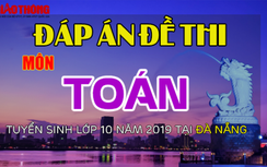 Đáp án đề thi tuyển sinh lớp 10 môn Toán năm 2019 ở Đà Nẵng