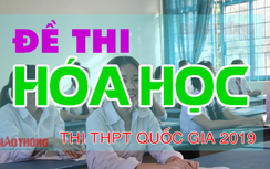 Đề thi môn Hóa học THPT quốc gia 2019 có đáp án sớm nhất