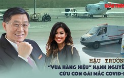 Emagazine: Hậu trường "vua hàng hiệu" Hạnh Nguyễn cứu con gái mắc Covid-19