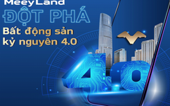 Meeyland - Ứng dụng công nghệ giúp thông tin BĐS minh bạch, tiết kiệm