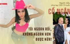 Người mẫu Cổ Ngân chia tay CEO 73: Tôi ngoan rồi, không ngoan hơn được nữa!