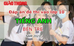 Đáp án đề thi vào lớp 10 môn Tiếng Anh tỉnh Bến Tre năm 2021