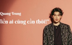 Quang Trung: "Tiền ai cũng cần thôi!"