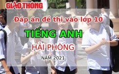 Đáp án đề thi tuyển sinh lớp 10 môn Tiếng Anh thành phố Hải Phòng năm 2021