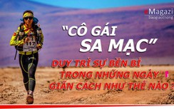 “Cô gái sa mạc” duy trì sự bền bỉ những ngày giãn cách thế nào?