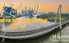 Emagazine: Khát vọng mở ra khi cung đường gần lại