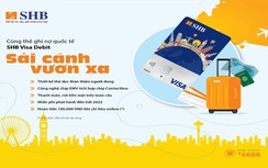 Nhiều ưu đãi nhân dịp thẻ ghi nợ quốc tế SHB Visa Debit ra mắt diện mạo mới
