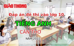 Đáp án đề thi môn Tiếng Anh tuyển sinh lớp 10 TP Cần Thơ năm 2022