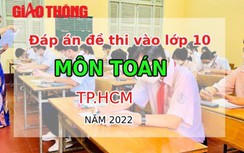 Đáp án đề thi môn Toán tuyển sinh lớp 10 TP.HCM năm 2022