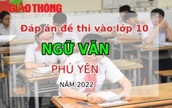 Đáp án đề thi môn Ngữ văn tuyển sinh lớp 10 tỉnh Phú Yên năm 2022