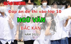 Đáp án đề thi môn Ngữ văn tuyển sinh lớp 10 tỉnh Bắc Kạn năm 2022