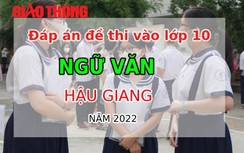 Đáp án đề thi môn Ngữ văn tuyển sinh lớp 10 tỉnh Hậu Giang năm 2022