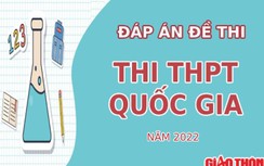 Đáp án đề thi tốt nghiệp THPT Quốc gia năm 2022 tất cả các môn