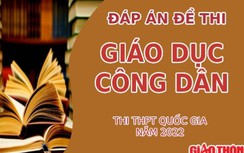 Đáp án đề thi môn GDCD tốt nghiệp THPT 2022 tất cả mã đề