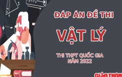 Đáp án đề thi môn Vật lý thi tốt nghiệp THPT 2022 tất cả mã đề