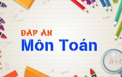 Đáp án môn Toán thi tốt nghiệp THPT 2022 - Mã đề 120
