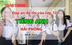 Đáp án đề thi môn Tiếng Anh tuyển sinh lớp 10 Hải Phòng năm 2023