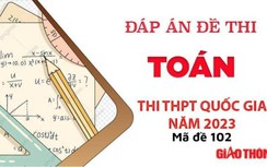 Gợi ý đáp án môn Toán mã đề 102 tốt nghiệp THPT Quốc Gia 2023