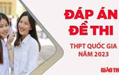Đáp án đề thi tốt nghiệp THPT Quốc gia năm 2023 tất cả các môn