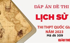 Gợi ý đáp án môn Lịch Sử mã đề 309 tốt nghiệp THPT Quốc Gia 2023