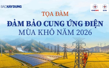 Báo Xây dựng tổ chức toạ đàm “Đảm bảo cung ứng điện mùa khô năm 2026”