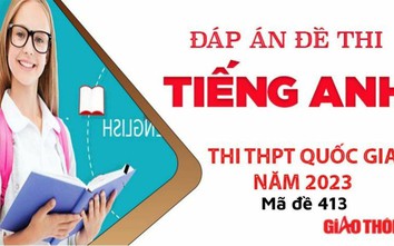 Gợi ý đáp án môn Tiếng Anh mã đề 413 tốt nghiệp THPT Quốc Gia 2023