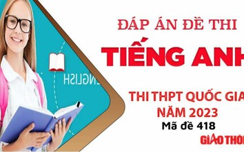 Gợi ý đáp án môn Tiếng Anh mã đề 418 tốt nghiệp THPT Quốc Gia 2023